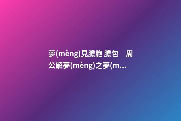 夢(mèng)見膿胞 膿包　周公解夢(mèng)之夢(mèng)到膿胞 膿包